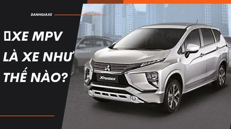Xe MPV là gì? (Multi-Purpose Vehicle) Xe MPV là gì? (Multi-Purpose Vehicle)