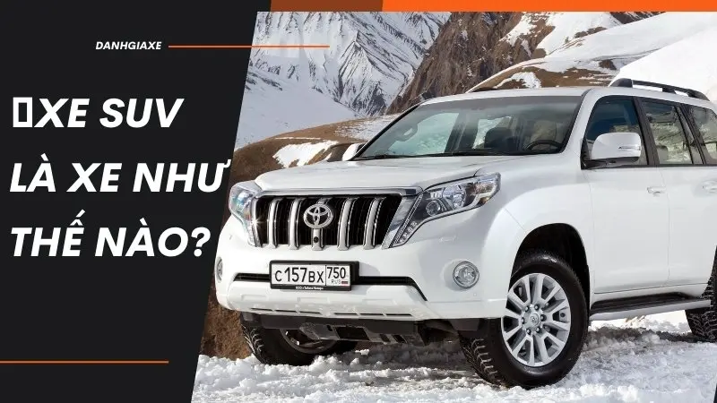 Xe SUV là gì? (Sport Utility Vehicle) Xe SUV là gì? (Sport Utility Vehicle)