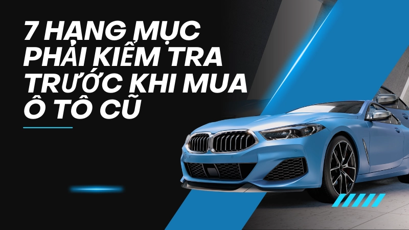 7 hạng mục phải kiểm tra trước khi chốt xe ô tô cũ