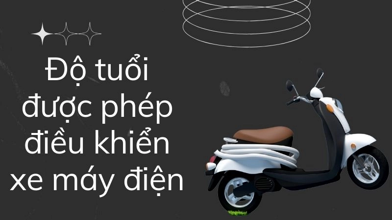 Độ tuổi được phép điều khiển xe máy điện